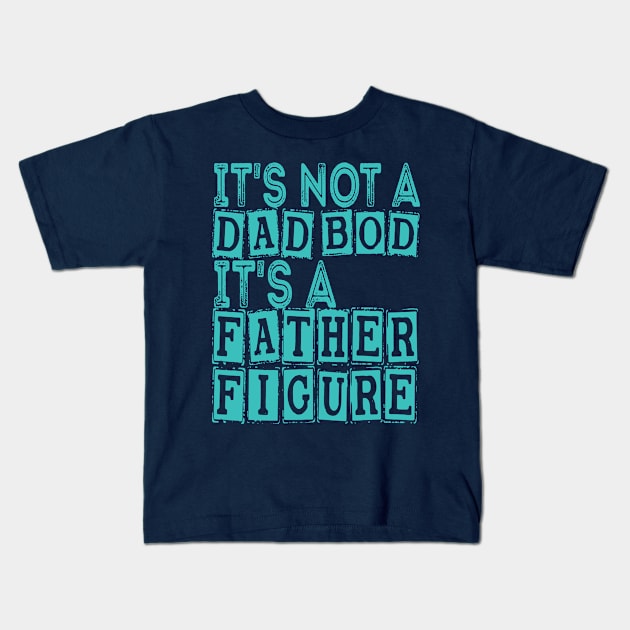 It's Not A Dad Bod It's A Father Figure Kids T-Shirt by Top Art